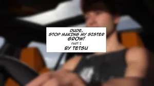 Dude, Stop Making My Sister Grow! Part I