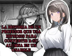 [Rhetoric] Saimin Kyoushi ga Seito o Onaho ni Suru Hanashi｜La Historia de un Profesor que Usa Hipnosis para Convertir a su Alumna en un Onahole [Spanish] [Ositoperu14]